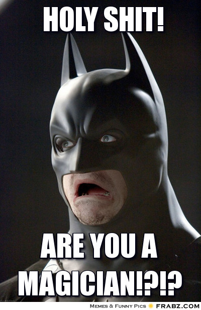 frabz-holy-shit-are-you-a-magician-cb4c4b.jpg